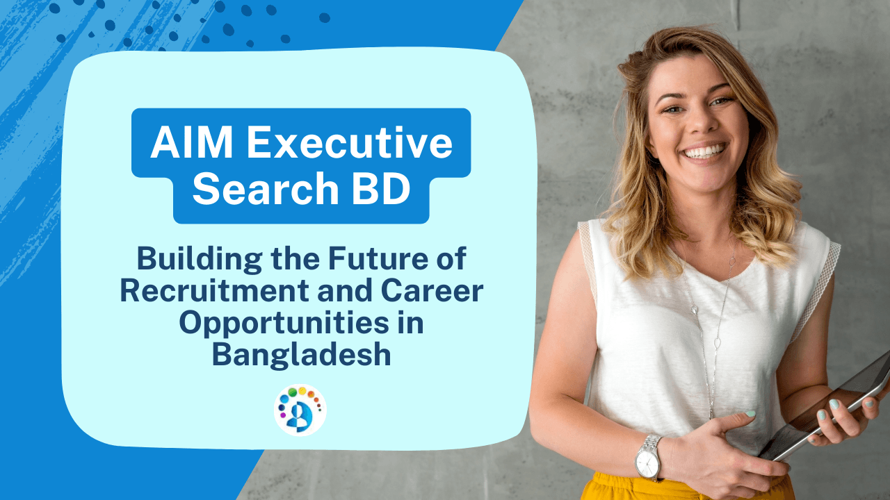 AIM Executive Search BD: Building the Future of Recruitment and Career Opportunities in Bangladesh
