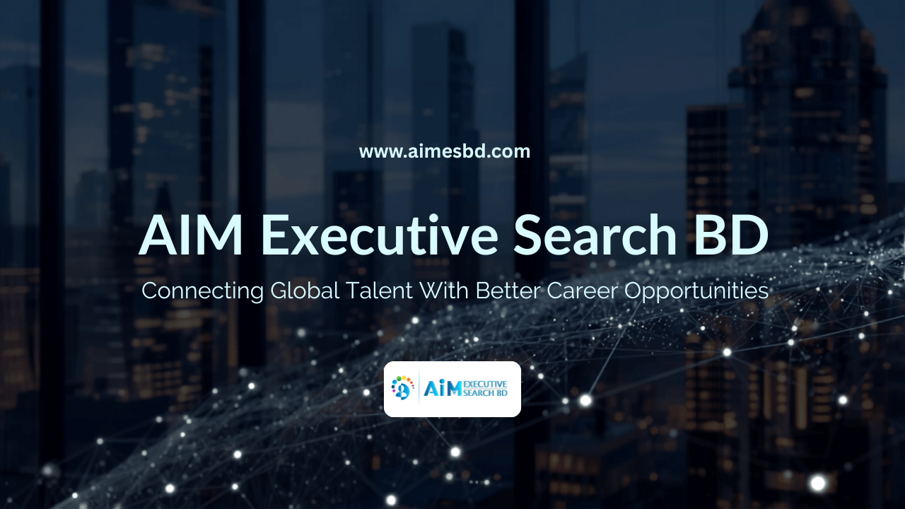 AIM Executive Search BD – Connecting Global Talent With Better Career Opportunities