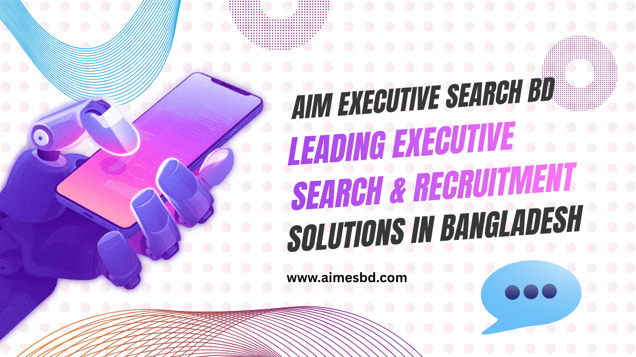 AIM Executive Search BD: Leading Executive Search & Recruitment Solutions in Bangladesh